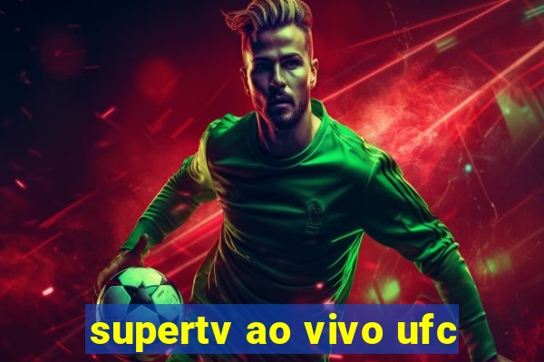 supertv ao vivo ufc